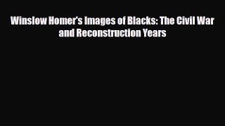 [PDF Download] Winslow Homer's Images of Blacks: The Civil War and Reconstruction Years [PDF]