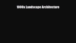 [PDF Download] 1000x Landscape Architecture [Read] Full Ebook