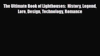 [PDF Download] The Ultimate Book of Lighthouses:  History Legend Lore Design Technology Romance