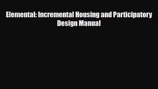 [PDF Download] Elemental: Incremental Housing and Participatory Design Manual [Read] Online