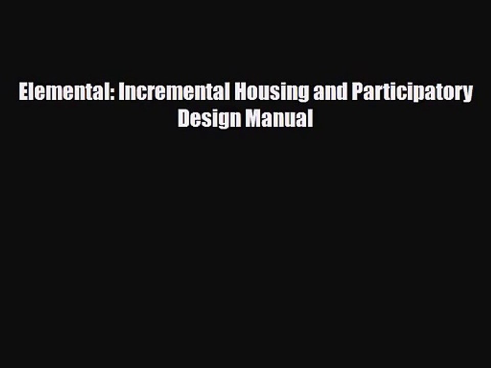 [PDF Download] Elemental: Incremental Housing and Participatory Design Manual [Read] Online