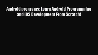 [PDF Download] Android programs: Learn Android Programming and IOS Development From Scratch!