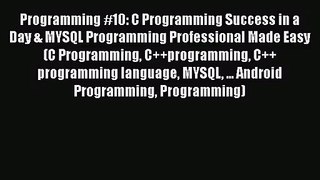 [PDF Download] Programming #10: C Programming Success in a Day & MYSQL Programming Professional