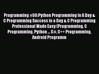 [PDF Download] Programming #30:Python Programming In A Day & C Programming Success in a Day