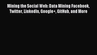 [PDF Download] Mining the Social Web: Data Mining Facebook Twitter LinkedIn Google+ GitHub