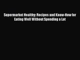 Download Supermarket Healthy: Recipes and Know-How for Eating Well Without Spending a Lot PDF
