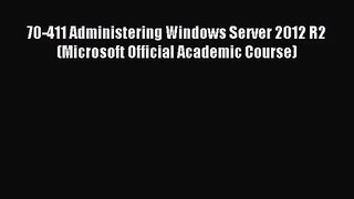 [PDF Download] 70-411 Administering Windows Server 2012 R2 (Microsoft Official Academic Course)
