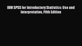 [PDF Download] IBM SPSS for Introductory Statistics: Use and Interpretation Fifth Edition [Download]