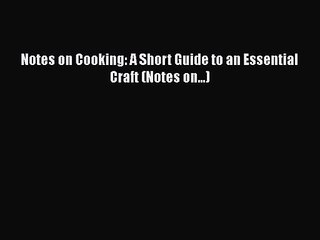 Read Notes on Cooking: A Short Guide to an Essential Craft (Notes on...) Ebook Free