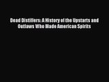 [PDF Download] Dead Distillers: A History of the Upstarts and Outlaws Who Made American Spirits