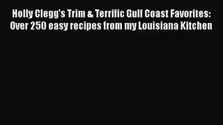 Read Holly Clegg's Trim & Terrific Gulf Coast Favorites: Over 250 easy recipes from my Louisiana