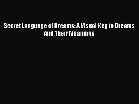 [PDF Download] Secret Language of Dreams: A Visual Key to Dreams And Their Meanings [PDF] Online