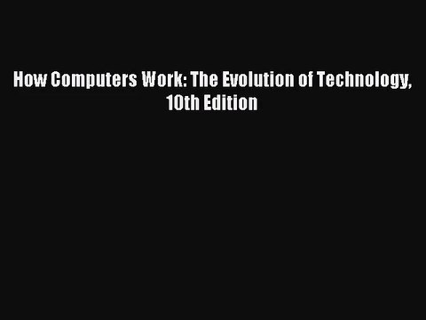 [PDF Download] How Computers Work: The Evolution of Technology 10th Edition [PDF] Full Ebook