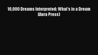 [PDF Download] 10000 Dreams Interpreted: What's in a Dream (Aura Press) [Read] Online