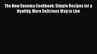 Download The New Sonoma Cookbook: Simple Recipes for a Healthy More Delicious Way to Live Ebook