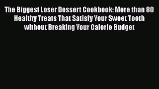 Read The Biggest Loser Dessert Cookbook: More than 80 Healthy Treats That Satisfy Your Sweet