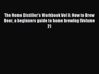 [PDF Download] The Home Distiller's Workbook Vol II: How to Brew Beer a beginners guide to