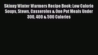 [PDF Download] Skinny Winter Warmers Recipe Book: Low Calorie Soups Stews Casseroles & One