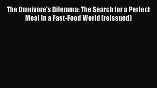 [PDF Download] The Omnivore's Dilemma: The Search for a Perfect Meal in a Fast-Food World (reissued)