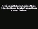 [PDF Download] The Professional Bartender's Handbook: A Recipe for Every Drink Known - Including