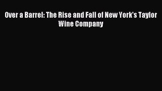 [PDF Download] Over a Barrel: The Rise and Fall of New York's Taylor Wine Company [PDF] Full