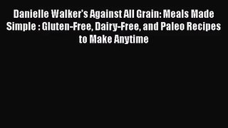 [PDF Download] Danielle Walker's Against All Grain: Meals Made Simple : Gluten-Free Dairy-Free