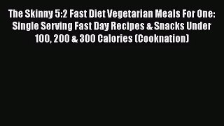 [PDF Download] The Skinny 5:2 Fast Diet Vegetarian Meals For One: Single Serving Fast Day Recipes