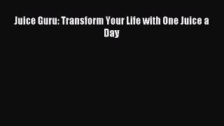 [PDF Download] Juice Guru: Transform Your Life with One Juice a Day [PDF] Full Ebook