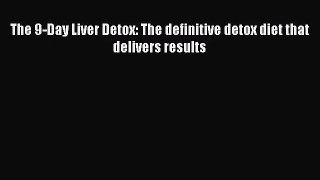[PDF Download] The 9-Day Liver Detox: The definitive detox diet that delivers results [PDF]