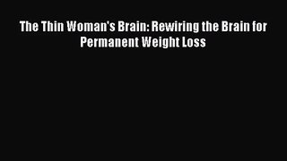 [PDF Download] The Thin Woman's Brain: Rewiring the Brain for Permanent Weight Loss [Read]