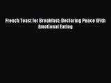 [PDF Download] French Toast for Breakfast: Declaring Peace With Emotional Eating [PDF] Full