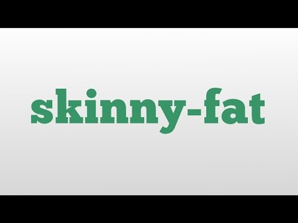 skinny-fat meaning and pronunciation