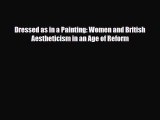 [PDF Download] Dressed as in a Painting: Women and British Aestheticism in an Age of Reform
