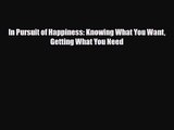 [PDF Download] In Pursuit of Happiness: Knowing What You Want Getting What You Need [Read]