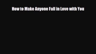 [PDF Download] How to Make Anyone Fall in Love with You [Download] Online