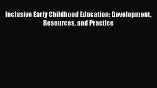 [PDF Download] Inclusive Early Childhood Education: Development Resources and Practice [Read]
