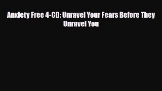 [PDF Download] Anxiety Free 4-CD: Unravel Your Fears Before They Unravel You [PDF] Full Ebook