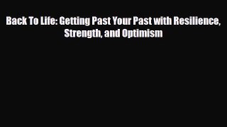 [PDF Download] Back To Life: Getting Past Your Past with Resilience Strength and Optimism [PDF]