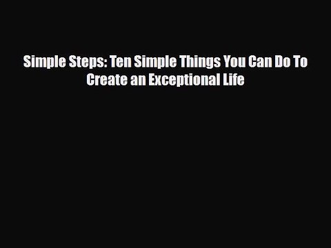 [PDF Download] Simple Steps: Ten Simple Things You Can Do To Create an Exceptional Life [Download]