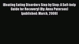 [PDF Download] [Beating Eating Disorders Step by Step: A Self-help Guide for Recovery] (By:
