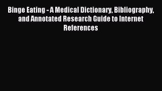 [PDF Download] Binge Eating - A Medical Dictionary Bibliography and Annotated Research Guide
