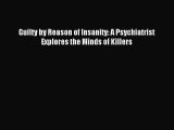 [PDF Download] Guilty by Reason of Insanity: A Psychiatrist Explores the Minds of Killers [Download]