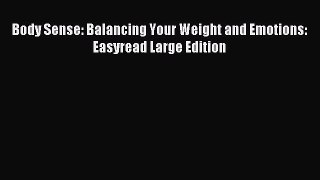 [PDF Download] Body Sense: Balancing Your Weight and Emotions: Easyread Large Edition [Download]