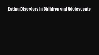 [PDF Download] Eating Disorders in Children and Adolescents [Download] Online