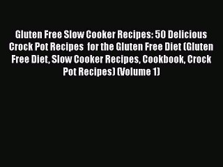 Download Gluten Free Slow Cooker Recipes: 50 Delicious Crock Pot Recipes  for the Gluten Free