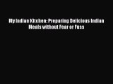 Read My Indian Kitchen: Preparing Delicious Indian Meals without Fear or Fuss Ebook Online