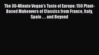 Download The 30-Minute Vegan's Taste of Europe: 150 Plant-Based Makeovers of Classics from