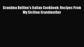 Read Grandma Bellino's Italian Cookbook: Recipes From My Sicilian Grandmother PDF Online