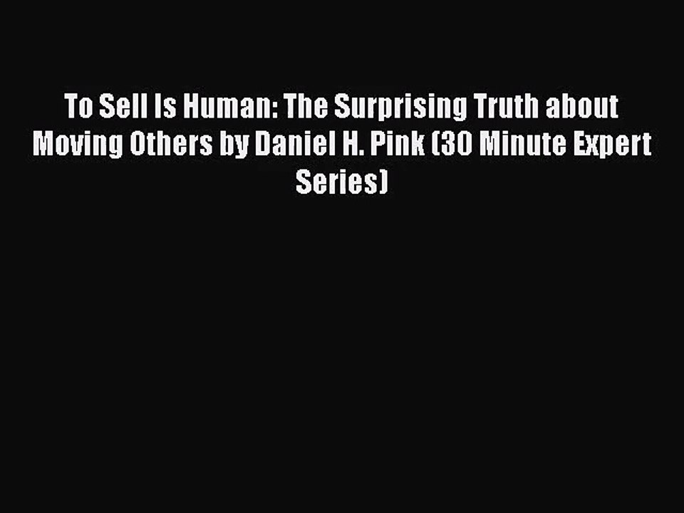 [PDF Download] To Sell Is Human: The Surprising Truth about Moving Others by Daniel H. Pink