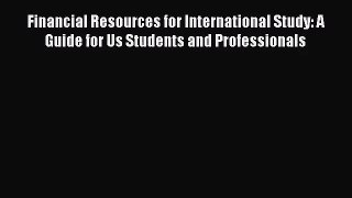 [PDF Download] Financial Resources for International Study: A Guide for Us Students and Professionals